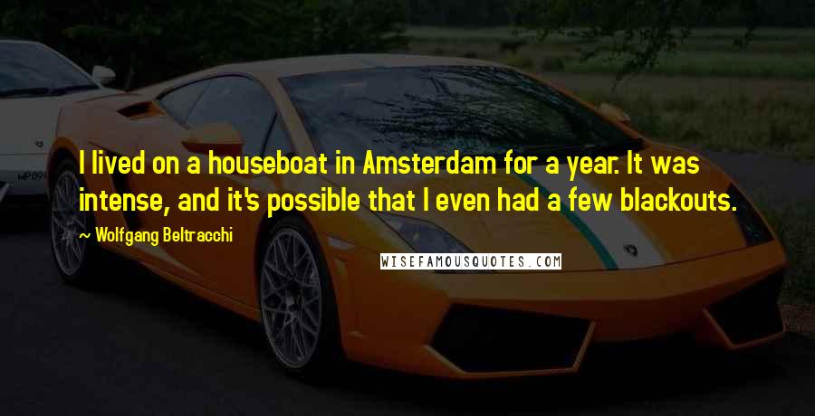 Wolfgang Beltracchi Quotes: I lived on a houseboat in Amsterdam for a year. It was intense, and it's possible that I even had a few blackouts.
