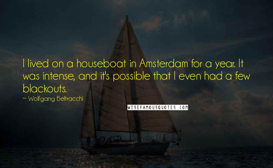 Wolfgang Beltracchi Quotes: I lived on a houseboat in Amsterdam for a year. It was intense, and it's possible that I even had a few blackouts.