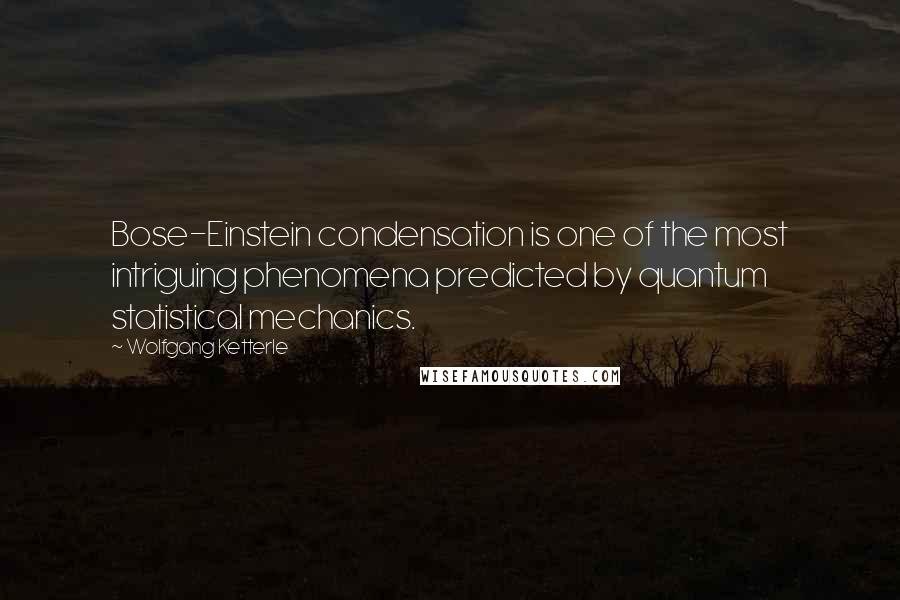 Wolfgang Ketterle Quotes: Bose-Einstein condensation is one of the most intriguing phenomena predicted by quantum statistical mechanics.