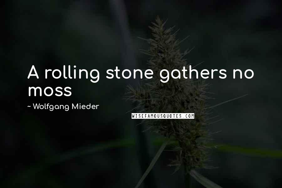 Wolfgang Mieder Quotes: A rolling stone gathers no moss