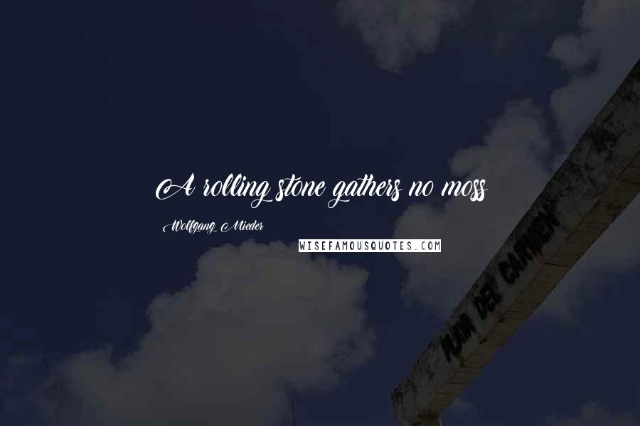 Wolfgang Mieder Quotes: A rolling stone gathers no moss