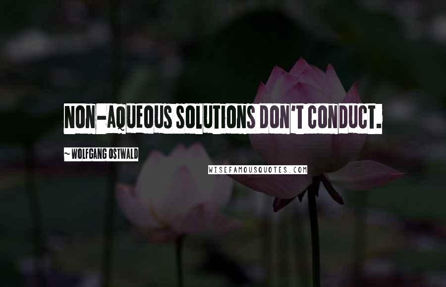 Wolfgang Ostwald Quotes: Non-aqueous solutions don't conduct.