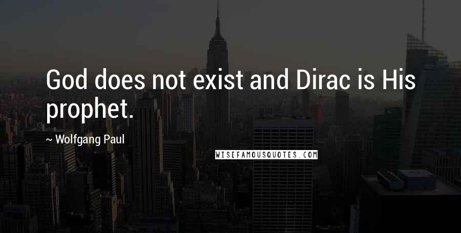 Wolfgang Paul Quotes: God does not exist and Dirac is His prophet.