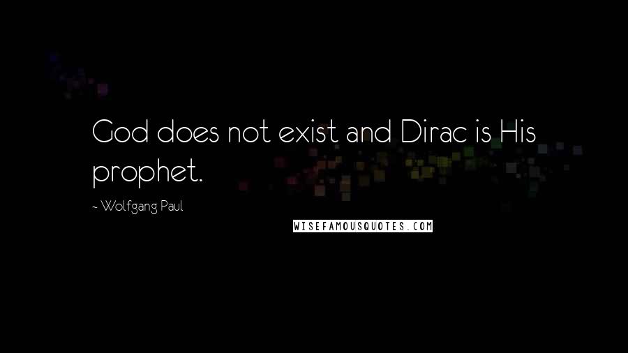 Wolfgang Paul Quotes: God does not exist and Dirac is His prophet.