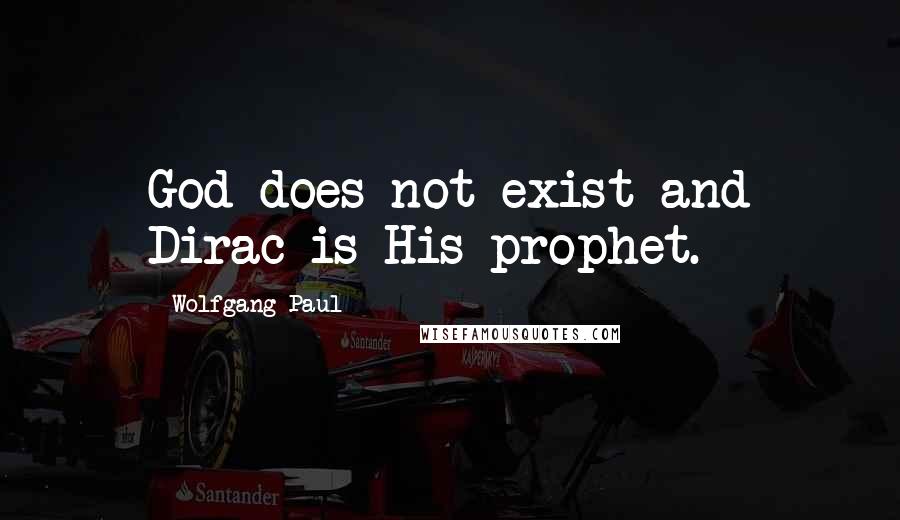 Wolfgang Paul Quotes: God does not exist and Dirac is His prophet.