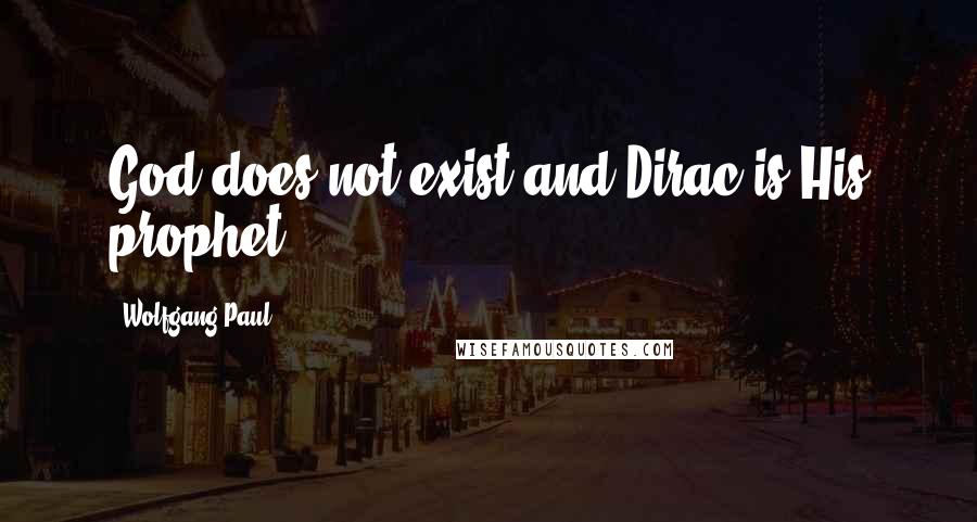 Wolfgang Paul Quotes: God does not exist and Dirac is His prophet.