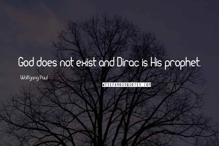 Wolfgang Paul Quotes: God does not exist and Dirac is His prophet.