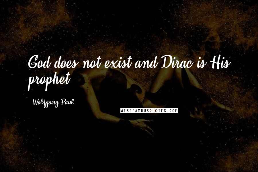 Wolfgang Paul Quotes: God does not exist and Dirac is His prophet.