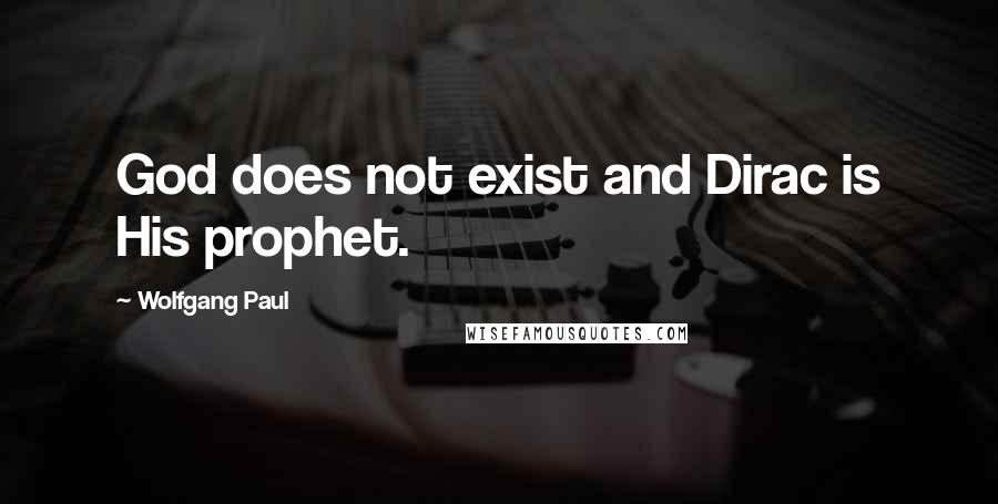 Wolfgang Paul Quotes: God does not exist and Dirac is His prophet.