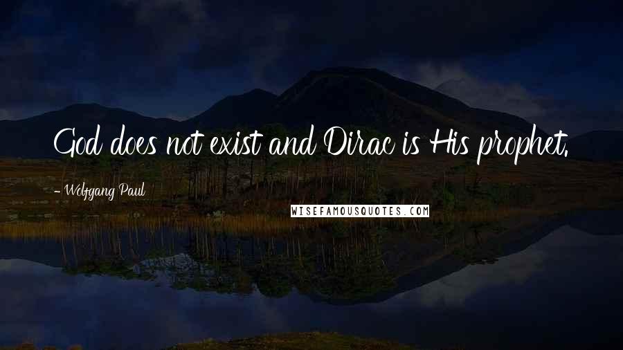 Wolfgang Paul Quotes: God does not exist and Dirac is His prophet.