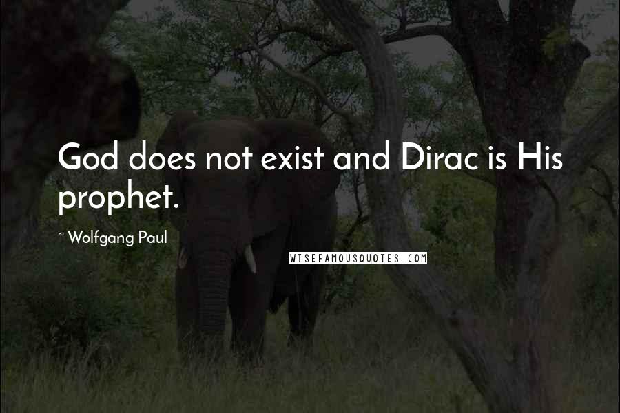 Wolfgang Paul Quotes: God does not exist and Dirac is His prophet.