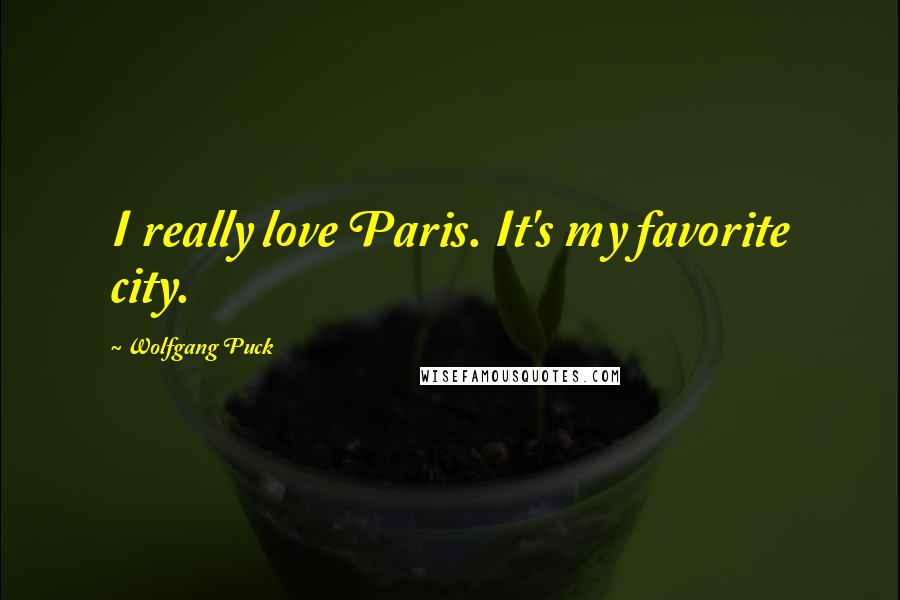 Wolfgang Puck Quotes: I really love Paris. It's my favorite city.