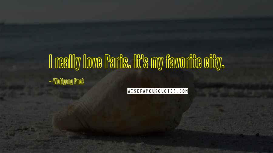 Wolfgang Puck Quotes: I really love Paris. It's my favorite city.
