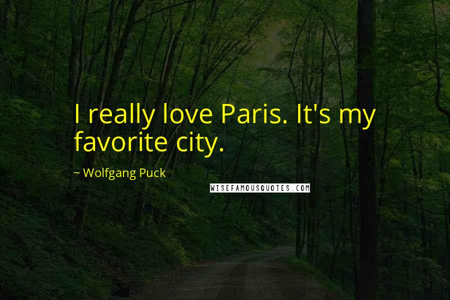 Wolfgang Puck Quotes: I really love Paris. It's my favorite city.