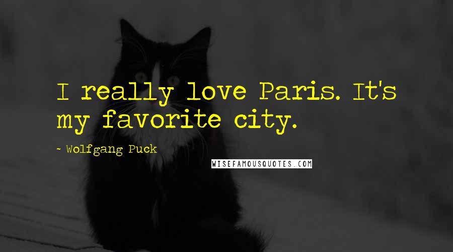 Wolfgang Puck Quotes: I really love Paris. It's my favorite city.