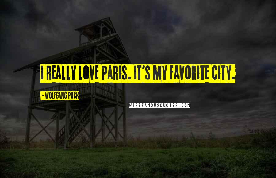 Wolfgang Puck Quotes: I really love Paris. It's my favorite city.