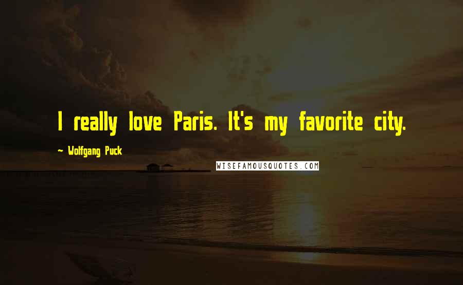Wolfgang Puck Quotes: I really love Paris. It's my favorite city.