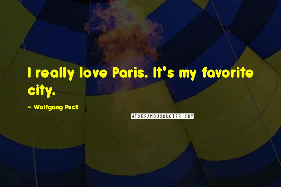 Wolfgang Puck Quotes: I really love Paris. It's my favorite city.