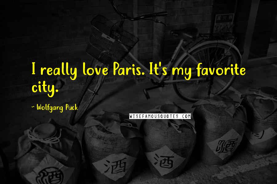 Wolfgang Puck Quotes: I really love Paris. It's my favorite city.