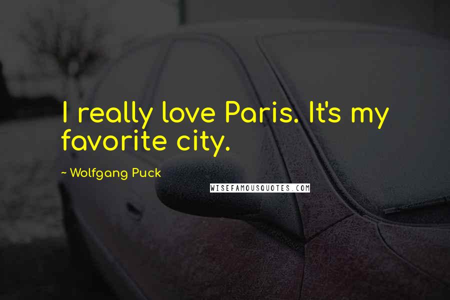 Wolfgang Puck Quotes: I really love Paris. It's my favorite city.