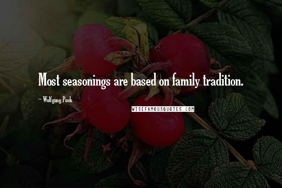 Wolfgang Puck Quotes: Most seasonings are based on family tradition.