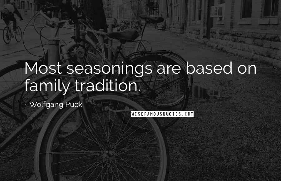 Wolfgang Puck Quotes: Most seasonings are based on family tradition.