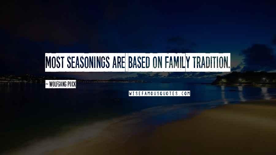 Wolfgang Puck Quotes: Most seasonings are based on family tradition.