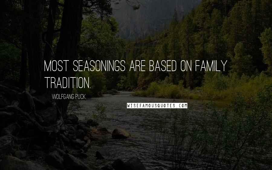 Wolfgang Puck Quotes: Most seasonings are based on family tradition.