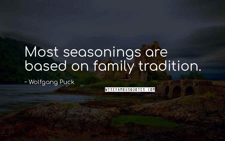 Wolfgang Puck Quotes: Most seasonings are based on family tradition.