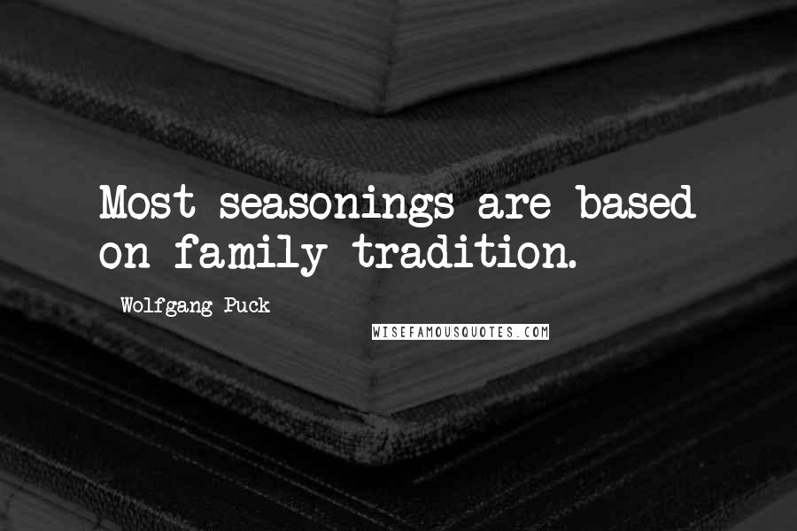 Wolfgang Puck Quotes: Most seasonings are based on family tradition.