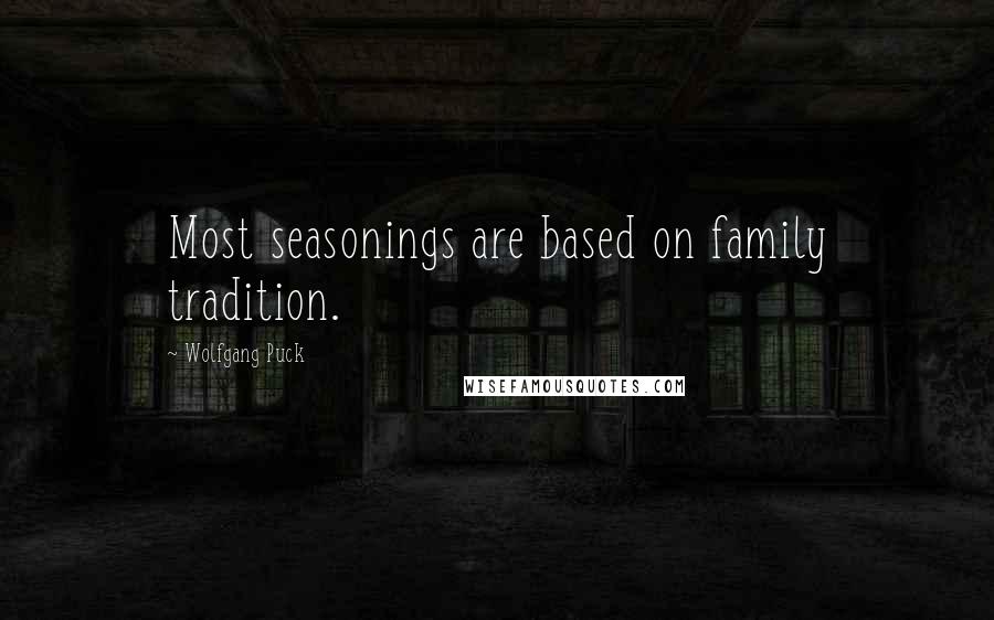 Wolfgang Puck Quotes: Most seasonings are based on family tradition.