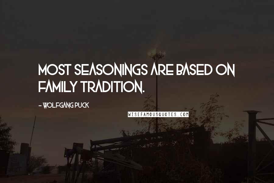 Wolfgang Puck Quotes: Most seasonings are based on family tradition.