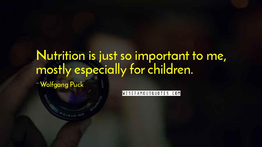 Wolfgang Puck Quotes: Nutrition is just so important to me, mostly especially for children.