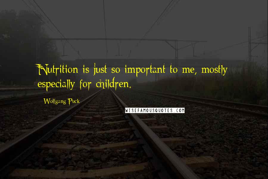 Wolfgang Puck Quotes: Nutrition is just so important to me, mostly especially for children.