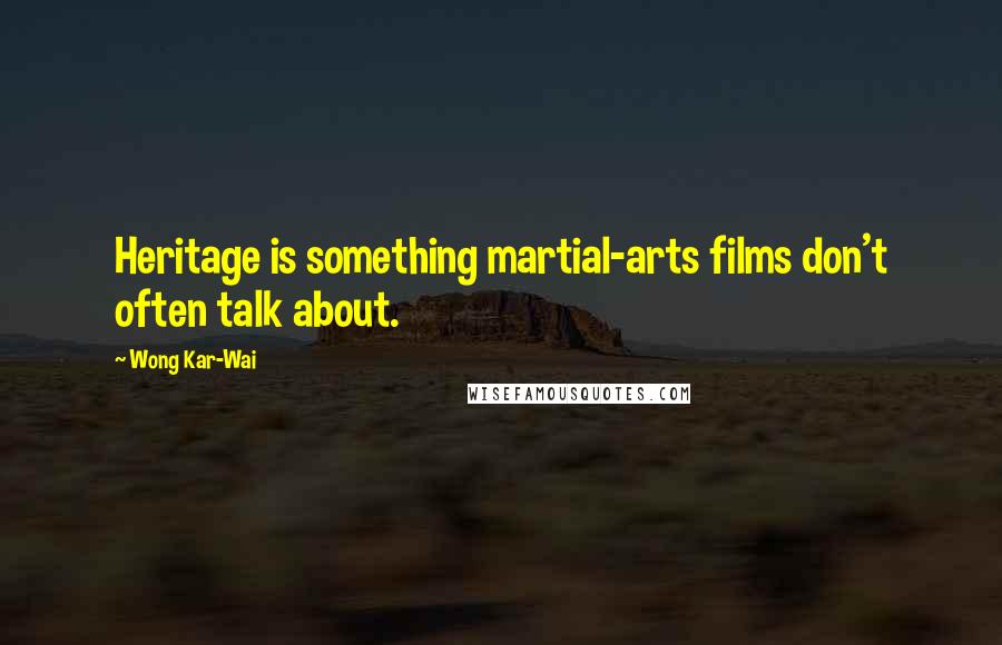Wong Kar-Wai Quotes: Heritage is something martial-arts films don't often talk about.