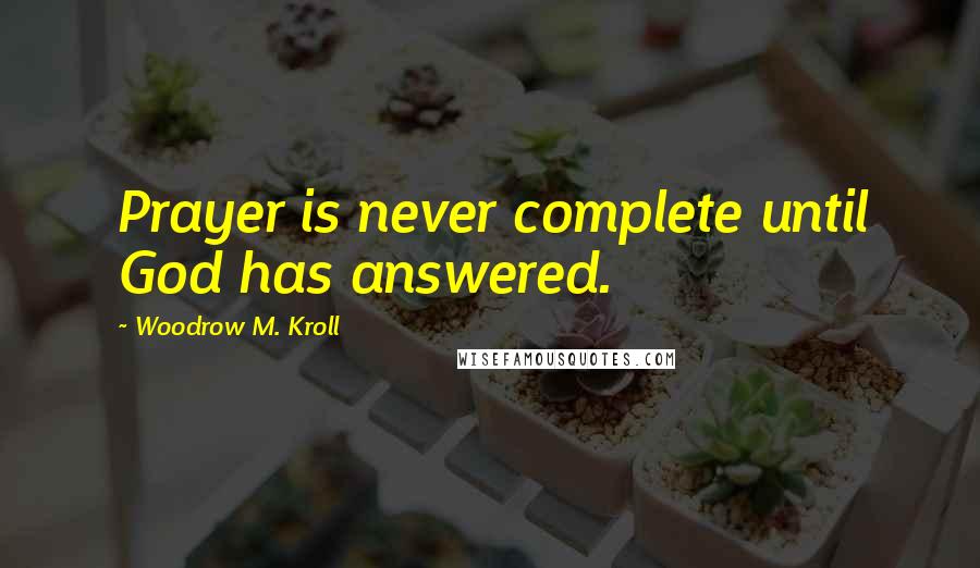 Woodrow M. Kroll Quotes: Prayer is never complete until God has answered.
