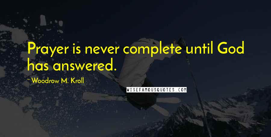 Woodrow M. Kroll Quotes: Prayer is never complete until God has answered.