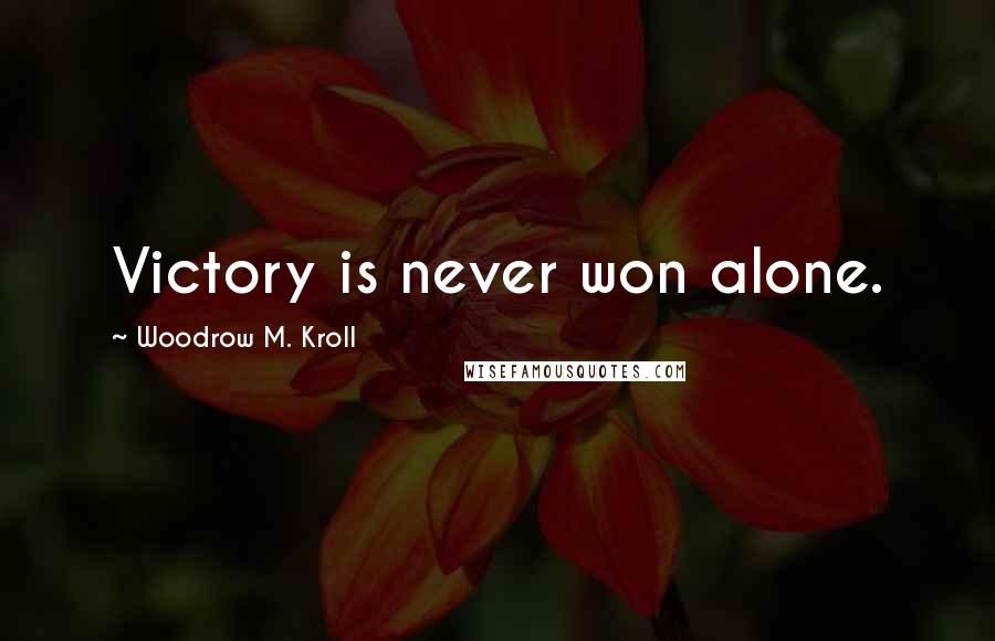 Woodrow M. Kroll Quotes: Victory is never won alone.