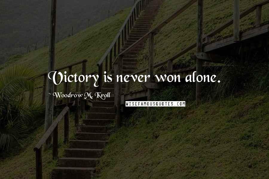 Woodrow M. Kroll Quotes: Victory is never won alone.