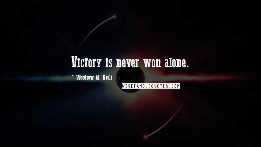 Woodrow M. Kroll Quotes: Victory is never won alone.