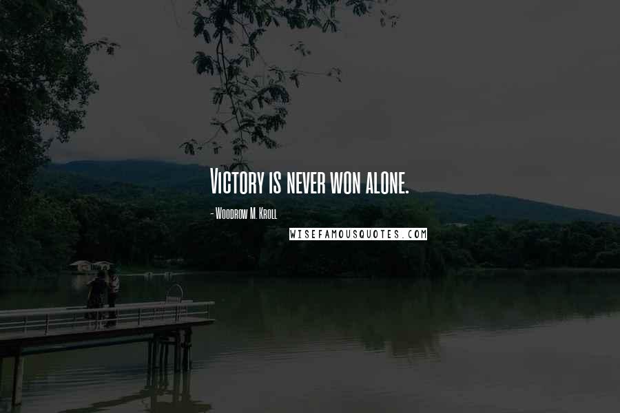Woodrow M. Kroll Quotes: Victory is never won alone.