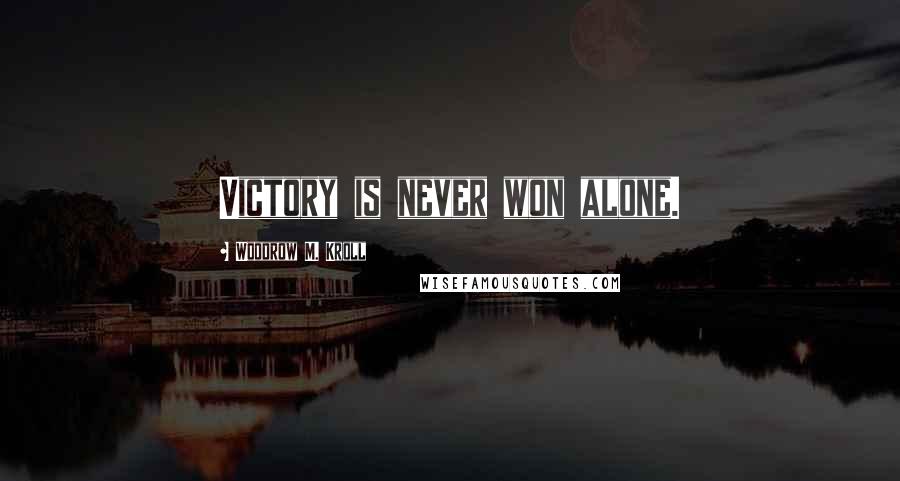 Woodrow M. Kroll Quotes: Victory is never won alone.