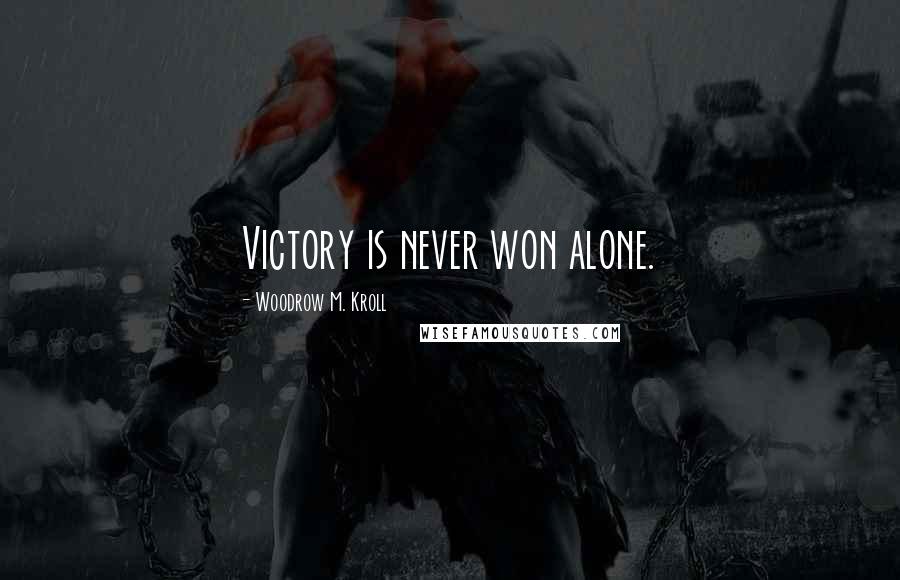 Woodrow M. Kroll Quotes: Victory is never won alone.