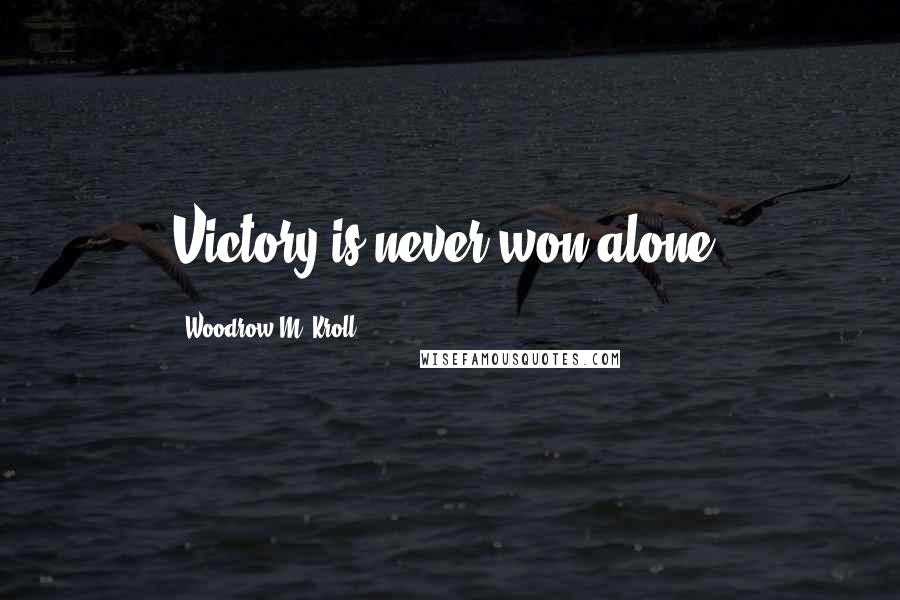 Woodrow M. Kroll Quotes: Victory is never won alone.