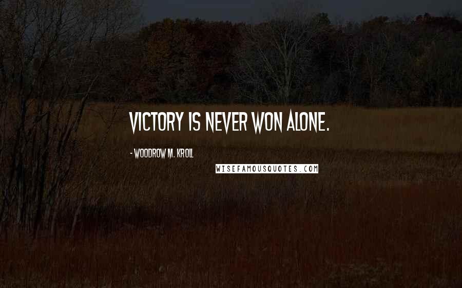 Woodrow M. Kroll Quotes: Victory is never won alone.