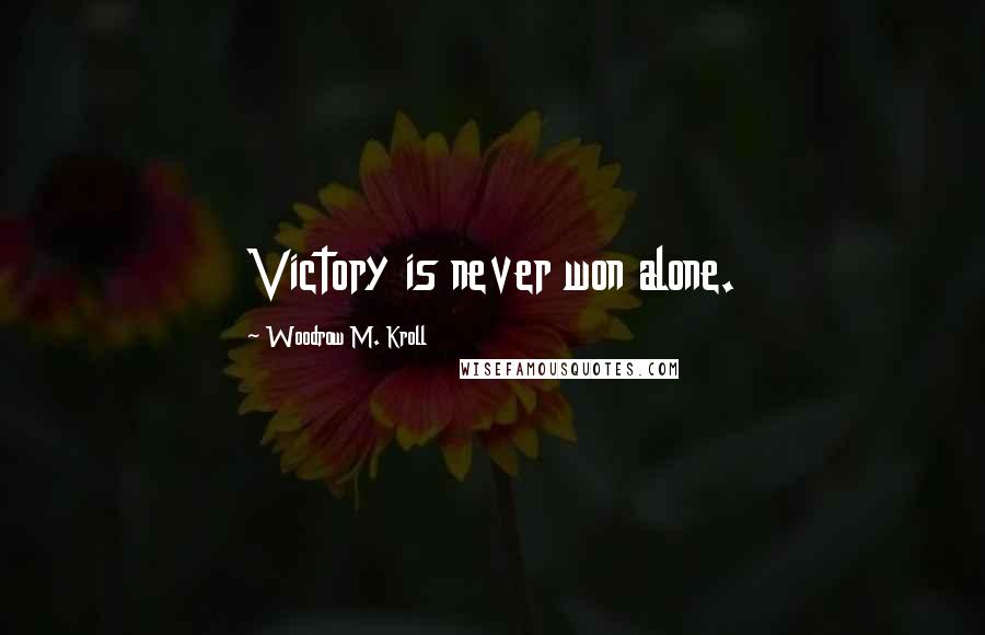 Woodrow M. Kroll Quotes: Victory is never won alone.