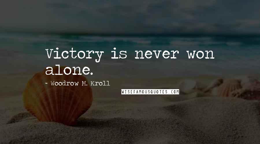 Woodrow M. Kroll Quotes: Victory is never won alone.