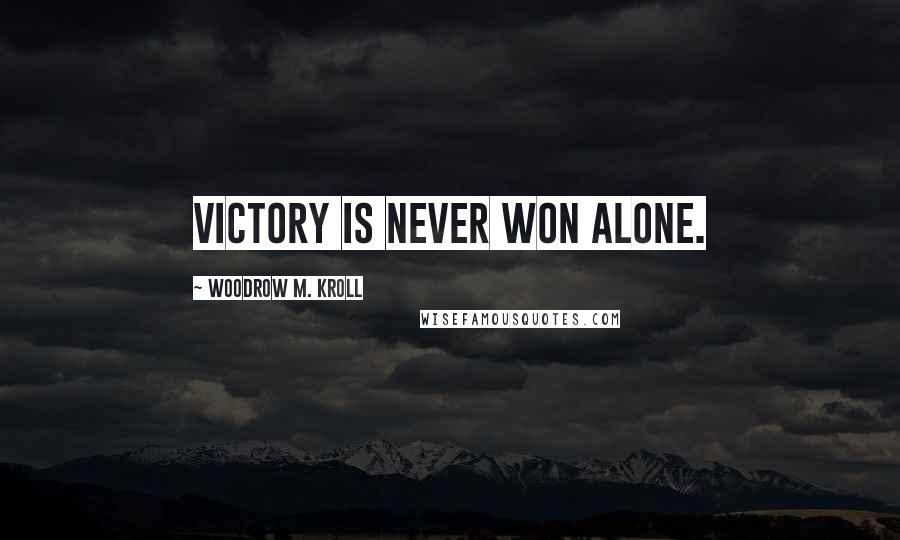 Woodrow M. Kroll Quotes: Victory is never won alone.