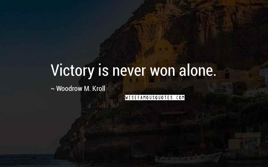 Woodrow M. Kroll Quotes: Victory is never won alone.