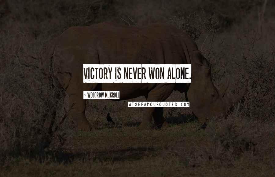 Woodrow M. Kroll Quotes: Victory is never won alone.